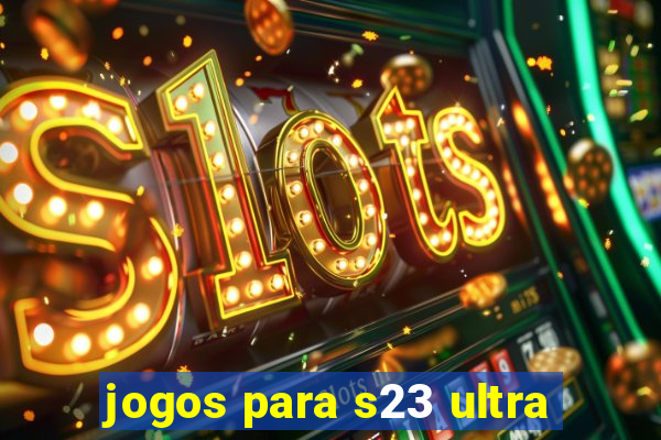 jogos para s23 ultra